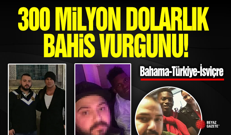 300 Milyon Dolarlık Bahis Vurgunu!