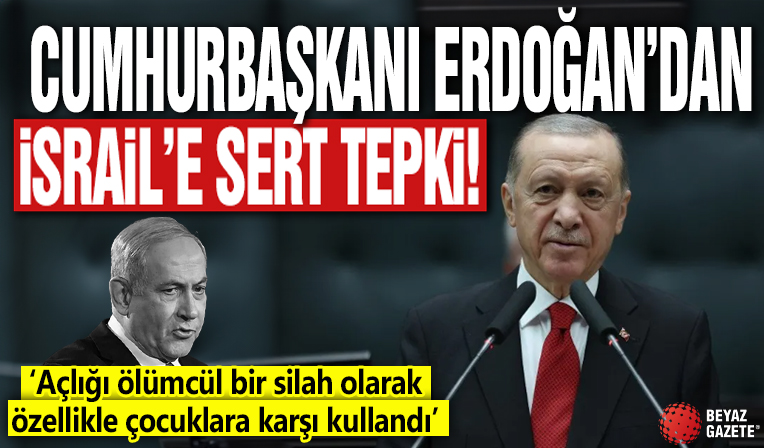 Cumhurbaşkanı Erdoğan'dan İsrail'e sert tepki! ‘Açlığı ölümcül bir silah olarak özellikle çocuklara karşı kullandı’