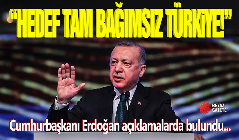 Cumhurbaşkanı Erdoğan Açıklamalarda Bulundu! Hedef Tam Bağımsız Türkiye!