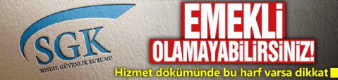 Emekli olamayabilirsiniz! Hizmet dökümünde bu harf varsa dikkat