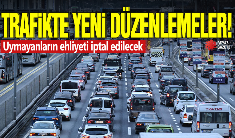 Trafikte yeni düzenlemeler! Uymayanların ehliyeti iptal edilecek