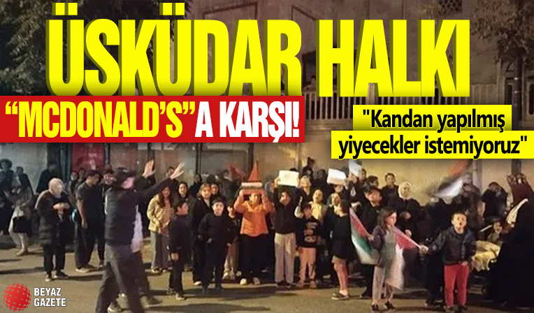 Üsküdar halkı 'McDonald's'a karşı! 'Kandan yapılmış yiyecekler istemiyoruz'
