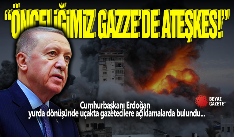 Cumhurbaşkanı Erdoğan ' Önceliğimiz Gazze '