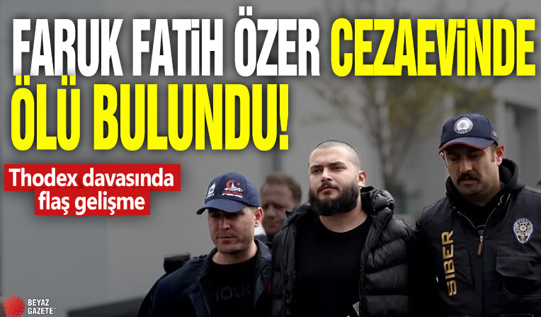 Thodex kripto para borsası kurucusu Faruk Fatih Özer cezaevindeki odasında ölü bulundu