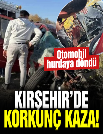 Kırşehir’de feci kaza! Yük kamyonuyla çarpışan otomobil hurdaya döndü