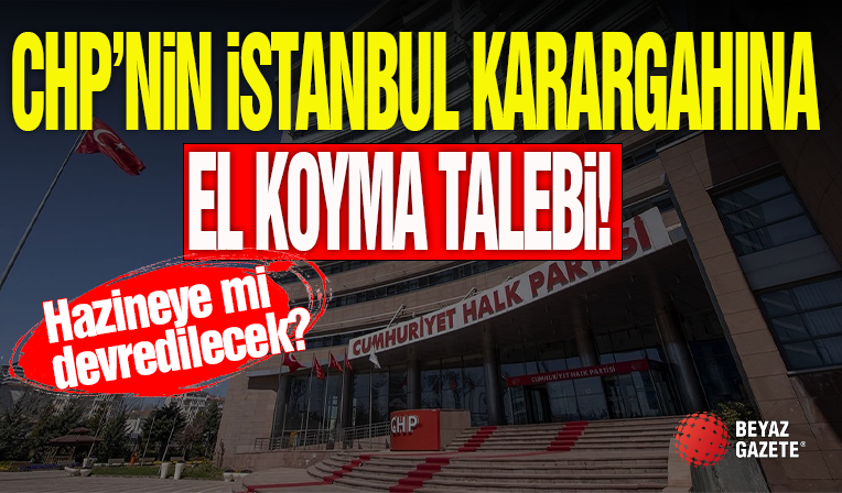 CHP'nin İstanbul Karargahına El Koyma Talebi!
