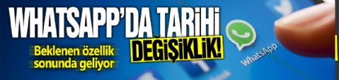 WhatsApp'ta tarihi değişiklik! Milyonlarca kullanıcının beklediği özellik sonunda geliyor