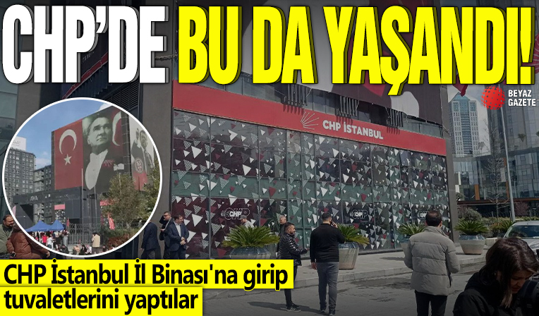 CHP'de bu da yaşandı! CHP İstanbul İl Binası'na girip tuvaletlerini yaptılar