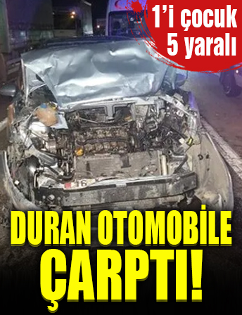 Kırmızı ışıkta duran otomobile arkadan çarptı! 1'i çocuk 5 yaralı