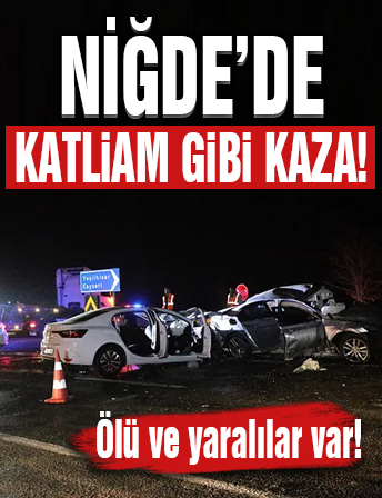 Niğde’de katliam gibi kaza: 3 ölü, 6 yaralı!
