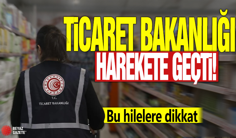 Ticaret Bakanlığı harekete geçti! Bu hilelere dikkat
