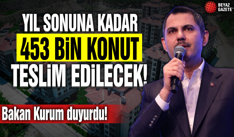 Bakan Kurum: 'Yıl sonuna kadar 453 bin konut teslim edilecek'