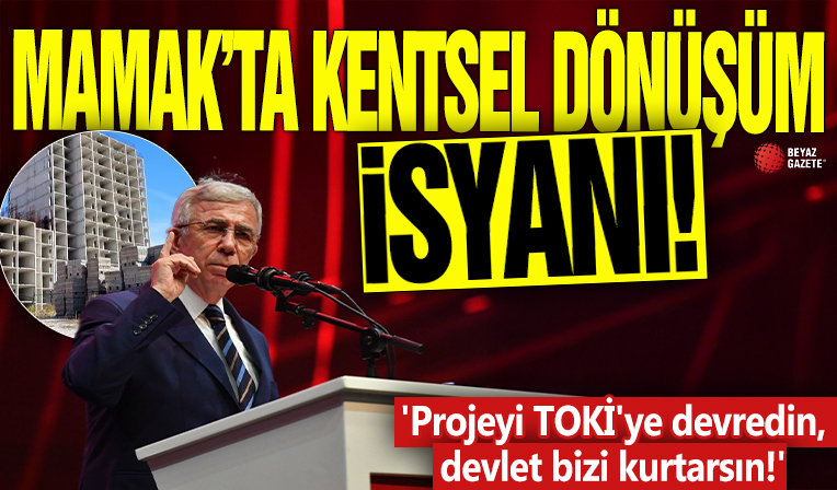 Mamak'ta kentsel dönüşüm isyanı! 'Projeyi TOKİ'ye devredin, devlet bizi kurtarsın!'