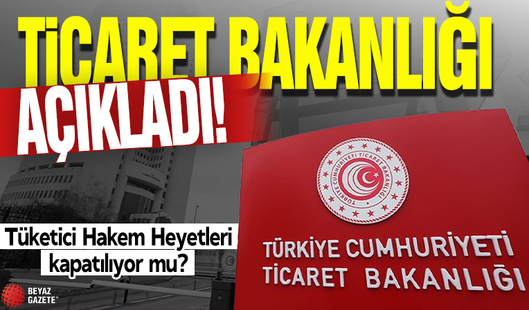Ticaret Bakanlığı açıkladı! Tüketici Hakem Heyetleri kapatılıyor mu?