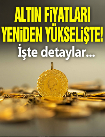 Altın fiyatları yeniden yükselişte! İşte detaylar...