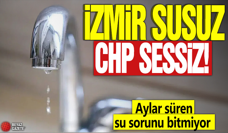 İzmir susuz CHP sessiz! Aylar süren su sorunu bitmiyor