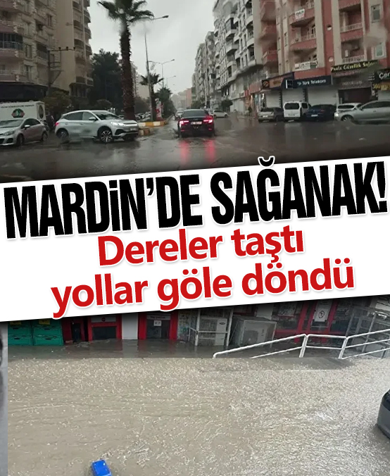 Mardin'de sağanak! Dereler taştı yollar göle döndü