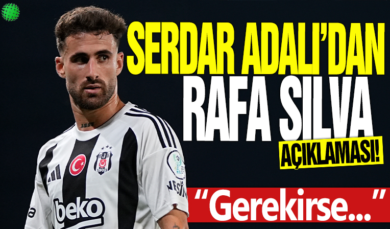 Serdal Adalı’dan Rafa Silva açıklaması! 'Gerekirse...'