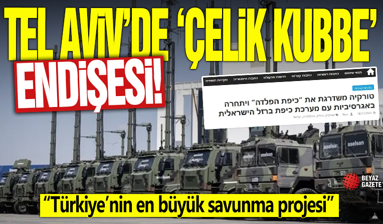 Tel Aviv’de ‘Çelik Kubbe’ endişesi! “Türkiye’nin en büyük savunma projesi”