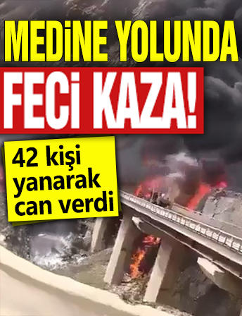 Medine yolunda feci kaza! 42 kişi yanarak can verdi