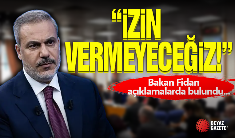 Bakan Fidan Açıkladı ' İzin Vermeyeceğiz '