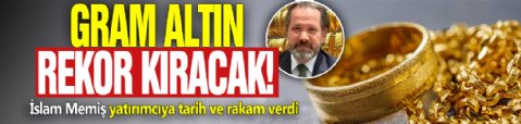Gram altın rekor kıracak! İslam Memiş yatırımcıya tarih ve rakam verdi