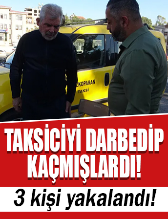 Taksiciyi darbedip kaçmışlardı! 3 şüpheli gözaltında!