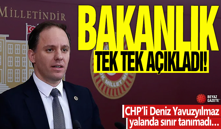 Bakanlık tek tek açıkladı! CHP’li Deniz Yavuzyılmaz yalanda sınır tanımadı…