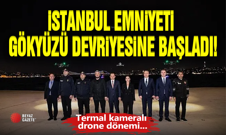 Termal Kameralı Drone Dönemi! İstanbul'da Emniyet 1.Sınıf...