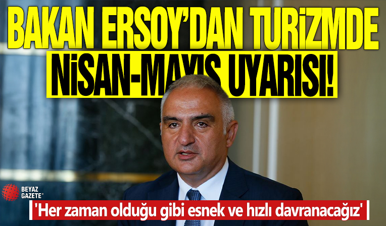 Bakan Ersoy'dan turizmde nisan-mayıs uyarısı! 'Her zaman olduğu gibi esnek ve hızlı davranacağız'