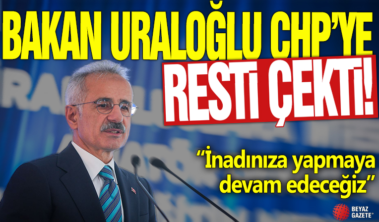 Bakan Uraloğlu CHP'ye resti çekti! 'İnadınıza yapmaya devam edeceğiz'
