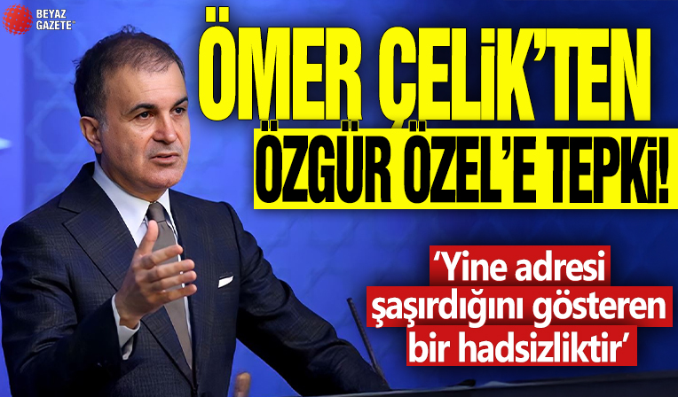 Ömer Çelik'ten Özgür Özel'e tepki! 'Yine adresi şaşırdığını gösteren bir hadsizliktir'