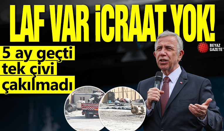 Laf var icraat yok! 5 ay geçti tek çivi çakılmadı