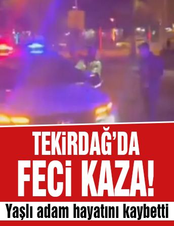 Tekirdağ’da feci kaza: Yaşlı adam hayatını kaybetti...