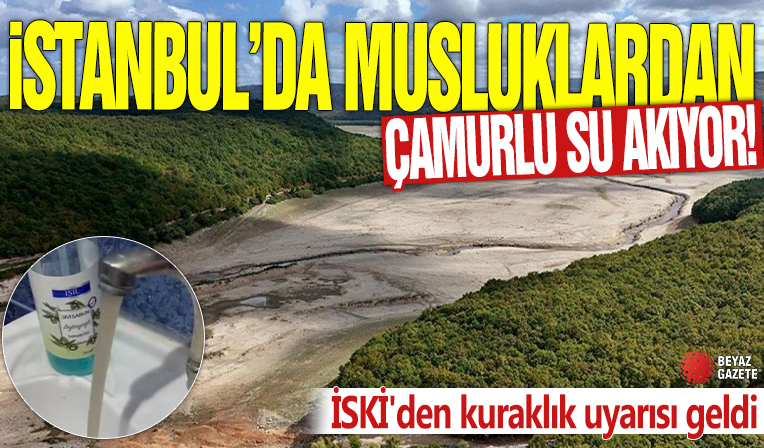 İstanbul'da musluklardan çamurlu su akıyor! İSKİ'den kuraklık uyarısı geldi