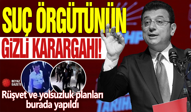 İmamoğlu suç örgütünün gizli karargâhı! Rüşvet ve yolsuzluk planları burada yapıldı
