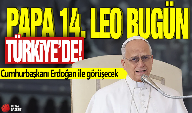Papa 14. Leo bugün Türkiye'de! Cumhurbaşkanı Erdoğan ile görüşecek