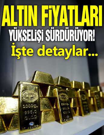 Altın fiyatları yükselişi sürdürüyor! İşte detaylar...