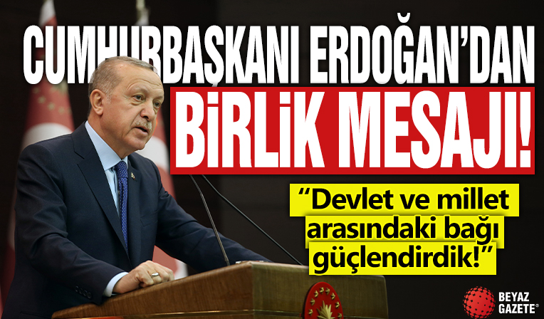 Cumhurbaşkanı Erdoğan'dan birlik mesajı! 'Devlet ve millet arasındaki bağı güçlendirdik!'