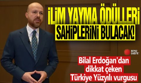 İlim Yayma Ödülleri sahiplerini bulacak! Bilal Erdoğan'dan dikkat çeken Türkiye Yüzyılı vurgusu