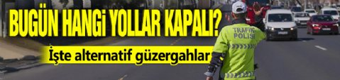 Bugün hangi yollar kapalı? İşte alternatif güzergahlar