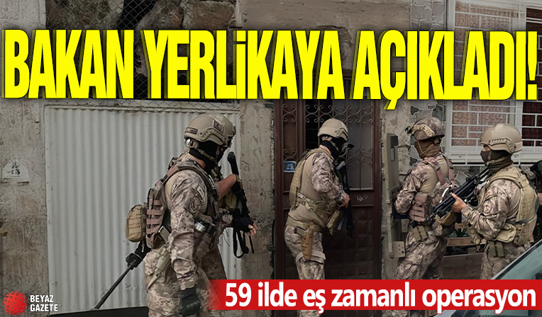 Bakan Yerlikaya açıkladı! 59 ilde eş zamanlı operasyon