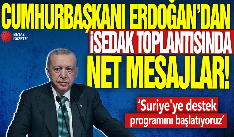 Cumhurbaşkanı Erdoğan'dan İSEDAK toplantısında net mesajlar! 'Suriye'ye destek programını başlatıyoruz'