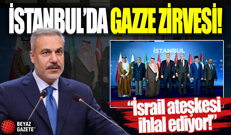 İstanbul'da Gazze zirvesi! Bakan Fidan'dan önemli açıklamalar: İsrail ateşkesi ihlal ediyor!