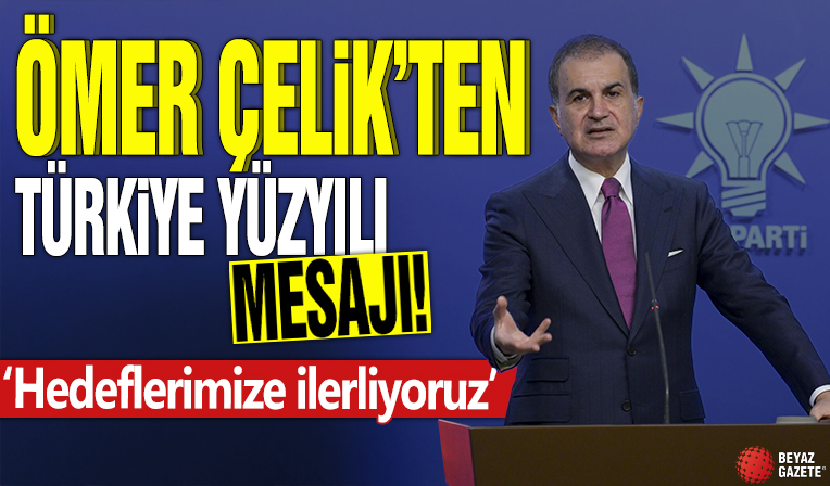 AK Parti Sözcüsü Ömer Çelik'ten Türkiye Yüzyılı mesajı! 'Hedeflerimize ilerliyoruz'