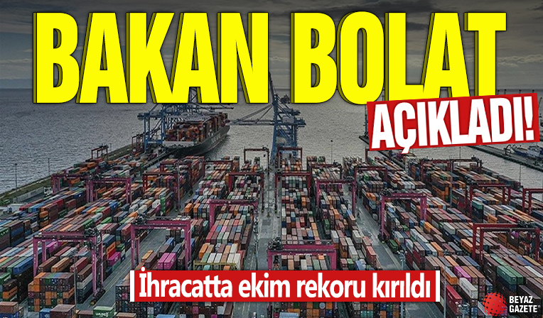 Bakan Bolat açıkladı! İhracatta ekim rekoru kırıldı