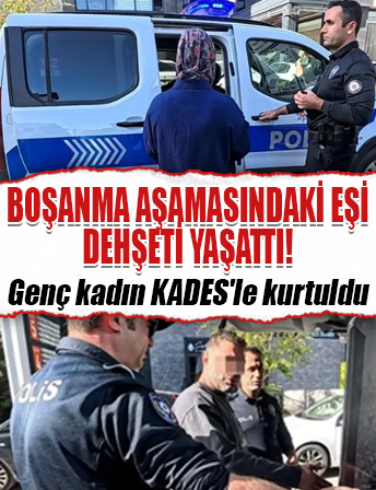 Boşanma aşamasındaki eşi dehşeti yaşattı! Genç kadın KADES'le kurtuldu