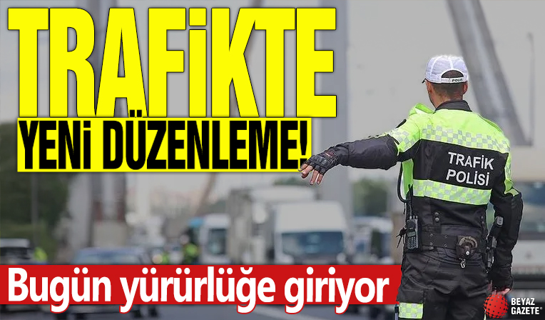Trafikte yeni düzenleme! Bugün yürürlüğe giriyor