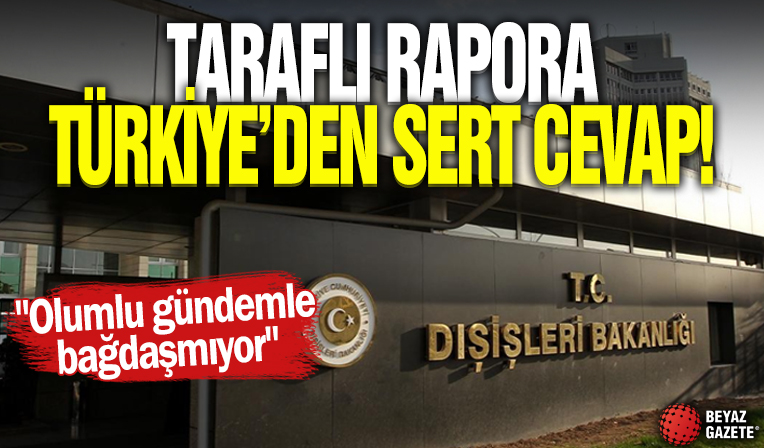 Türkiye'den AB'ye rapor tepkisi: Olumlu gündemle bağdaşmıyor