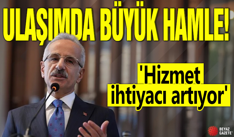 Ulaşımda büyük hamle! 'Hizmet ihtiyacı artıyor'